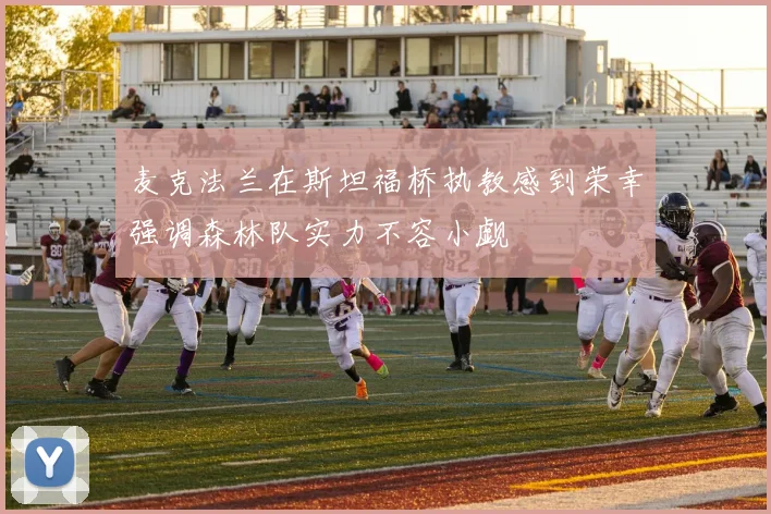 麦克法兰在斯坦福桥执教感到荣幸强调森林队实力不容小觑